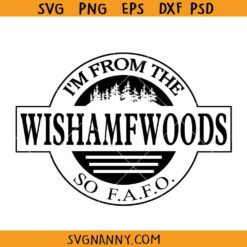 I’m from the WISHAMFWOODS so FAFO svg, Wishamfwoods svg