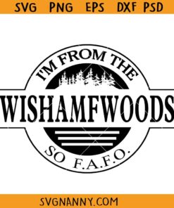 I’m from the WISHAMFWOODS so FAFO svg, Wishamfwoods svg
