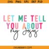 Let me Tell you about Jesus SVG, Christian shirt svg, Jesus Christ shirt svg