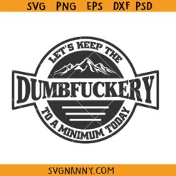 Let’s keep the dumbfuckery to a minimum today svg, bad bitch svg, funny mom svg
