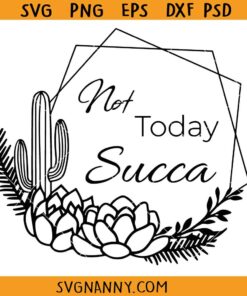 Not Today Succa floral SVG