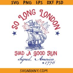 So Long London had a good run 4th of July SVG, Signed America 1776 SVG, Independence Day SVG