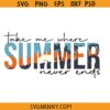Take Me Where Summer Never Ends SVG, summer shirt svg, vacation shirt svg