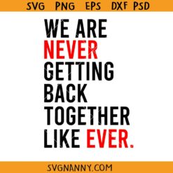 We Are Never Getting Back Together like Ever svg, Taylor Swift SVG