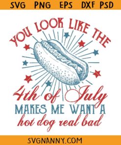 You Look Like The 4th Of July Makes Me Want A Hot Dog Real Bad SV
