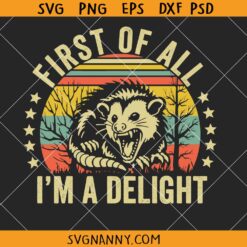 First Of All I'm A Delight Opossum Svg, Angry Opossum Possum SVG, funny Raccoon svg