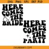 Here Comes The Bride and Here Comes The Party SVG, Bachelorette Party Svg