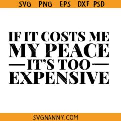 If It Cost Me My Peace It's too Expensive svg