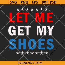 Trump Let Me Get My Shoes SVG, Funny Trump Rally SVG, Trump assassination attempt SVG