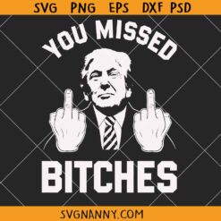 You missed Bitches Trump SVG, Trump middle finger svg, Trump assassination SVG