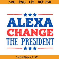 Alexa Change the president SVG, 4th of July Png, Funny Political Shirt svg, Patriot Svg, Anti Democrat Shirt Svg, Republican svg