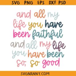 All My Life You Have Been Faithful Muted colors SVG, Christian Song SVG, Goodness of God SVG   