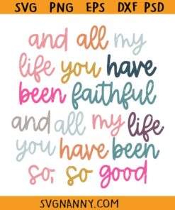 All My Life You Have Been Faithful Muted colors SVG, Christian Song SVG, Goodness of God SVG   