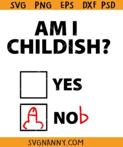 Am I childish Men’s funny SVG, Offensive SVG, Joke SVG, Humor SVG, Men’s funny T-shirt SVG, Childish Funny Gift SVG