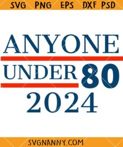 Anyone under 80 2024 SVG, President Election 2024 SVG, Funny 2024 Election SVG, President Congress Term SVG