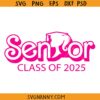 Barbie Senior class of 2025 svg, Barbie Girl Graduation SVG, Senior Class Of Barbie SVG, Senior 2025 svg, Class of 2025 SVG, Graduation svg