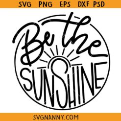 Be the sunshine SVG, Summer SVG, Sunshine Svg, Sunny Summer Svg, Sun Svg, Summer Shirt Svg, Positive Quote Svg, Sunshine Sign Svg