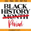 Black History Month period SVG, black history svg, black history month svg, black history period t shirt SVG, Juneteenth shirt Svg