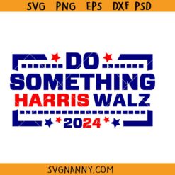 Do Something Harris Walz 2024 SVG, Kamala Harris Walz 2024 Svg, Kamala Harris President SVG, Harris Walz shirt SVG, Election SVG