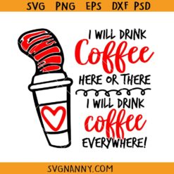 Dr Seuss I will drink coffee here SVG, Dr Seuss Coffee SVG, Cat In Hat SVG, Dr Seuss Svg, Dr Seuss Quote SVG, Seuss Day SVG, Dr Seuss Teacher Coffee SVG