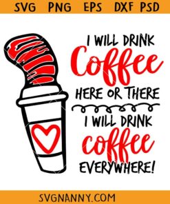 Dr Seuss I will drink coffee here SVG, Dr Seuss Coffee SVG, Cat In Hat SVG, Dr Seuss Svg, Dr Seuss Quote SVG, Seuss Day SVG, Dr Seuss Teacher Coffee SVG