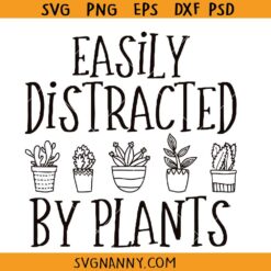 Easily distracted by plants SVG, plant lady svg, succulent quote svg, plant hoarder svg, plant lover svg, plant mom shirt svg 