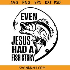 Even Jesus had a fish story SVG, Fishing svg, Father's day SVG, fathers day fisherman T SHIRT svg, father’s day fisherman diy t-shirt svg