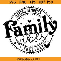 Family vibes making memories together SVG, Family Vacation Svg, Family Trip Svg, Family Shirts Svg, Family Vacay svg  