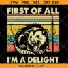 First Of All I'm A Delight Opossum SVG, Funny Possum Svg, Angry Opossum Svg, Opossum Lover Svg, Funny Racoon Png, Angry Possum SVG, Funny Animal png, Possum Lover Gifts SVG