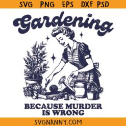 Gardening because murder is wrong SVG, Gardening Lover Svg, Gardening Svg, Gardening Mom Svg, Funny Gardening Quote SVG  