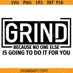 Grind because no one is going to do it for you SVG, Grind SVG, Hustle svg, Entrepreneur svg, Motivational Quote SVG