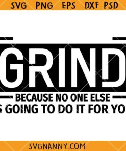 Grind because no one is going to do it for you SVG, Grind SVG, Hustle svg, Entrepreneur svg, Motivational Quote SVG