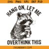 Hang On Let Me Overthink This Raccoon Svg, Funny Racoon shirt SVG, Sarcastic Saying SVG, Racoon Lover Shirt SVG