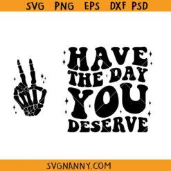 Have the day you deserve skeleton SVG, Skeleton SVG, Halloween SVG, Peace Sign Skeleton Svg, Snarky Svg