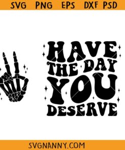 Have the day you deserve skeleton SVG, Skeleton SVG, Halloween SVG, Peace Sign Skeleton Svg, Snarky Svg