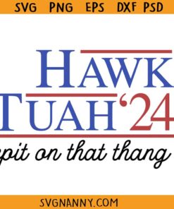 Hawk Tuah Spit On That Thang 2024 SVG, Hawk Tuah 2024 Svg, The Hawk Tuah Girl Spit on that thang SVG, Election 2024 4th Of July SVG