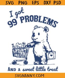 I Got 99 Problems and A Sweet Little Treat Would Solve Most of Them bear svg, Funny Cute Little Bear SVG, Little Bear Png