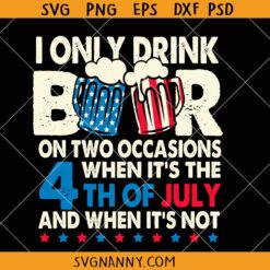 Only Drink Beers On Two Occasions svg, when it s the 4th of july and when it s not svg, Funny July 4th SVG, 4th Of July décor SVG,4th of July Svg, Independence Day Svg, Patriotic Svg, 4th of July Shirt Svg