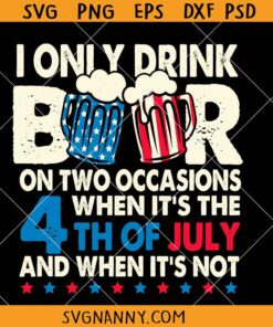 Only Drink Beers On Two Occasions svg, when it s the 4th of july and when it s not svg, Funny July 4th SVG, 4th Of July décor SVG,4th of July Svg, Independence Day Svg, Patriotic Svg, 4th of July Shirt Svg