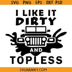 I like it dirty and topless Jeep svg, Funny Off Road SVG, Off road SVG, Outdoor SVG, Dirty SVG, Jeep SVG, Outdoor SVG