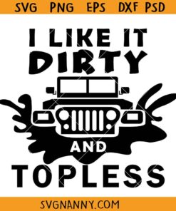 I like it dirty and topless Jeep svg, Funny Off Road SVG, Off road SVG, Outdoor SVG, Dirty SVG, Jeep SVG, Outdoor SVG