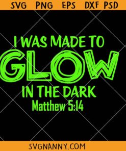 I was made to glow in the dark SVG, Light in darkness svg, Christian svg, Bible verse svg, Christian shirt svg