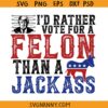 I'd Rather Vote for a Felon SVG, I'm Voting Convicted Felon 2024 svg, Trump 2024 svg, Trump Mugshot svg, Trump Convicted Felon PNG, Trump 4th Of July PNG
