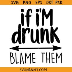 If am drunk blame them SVG, Drunk SVG, Drinking Svg, Funny Drinking Svg, Wine Svg, Alcohol Svg, Drinking Shirt Svg file