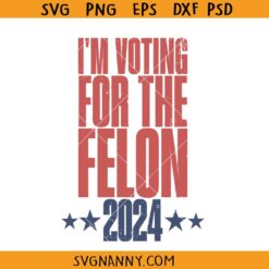 I'm Voting for the Felon 2024 svg, Trump 2024 Svg, Great Maga King Svg, Awakened Patriot SVG, Trump Supporter Shirt SVG  