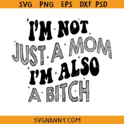 I'm not just a mom I'm also a bitch SVG, Funny Mom Svg, Adult Humor Svg, Funny Quote Svg, Snarky Svg, Funny Mom Quote svg, Funny Mom t-Shirt SVG