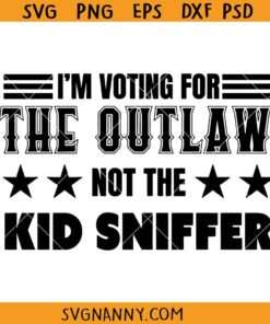 I'm voting for the outlaw not the kid sniffer SVG, Funny Vote SVG, American SVG, Outlaws Quote SVG, Funny Saying SVG, Still Voting Trump SVG