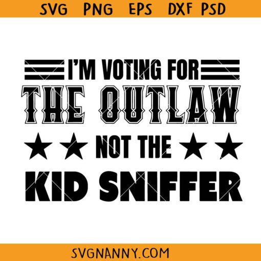 I'm voting for the outlaw not the kid sniffer SVG, Funny Vote SVG, American SVG, Outlaws Quote SVG, Funny Saying SVG, Still Voting Trump SVG