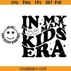 In my too many kids era SVG, Mother's Day svg, mom svg, sarcastic mom svg, adult humor svg, gift for mom svg