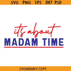 It's about madam time SVG, Madam President Svg, Feminism Shirt SVG, Election 2024 Svg, Vote Shirt SVG    